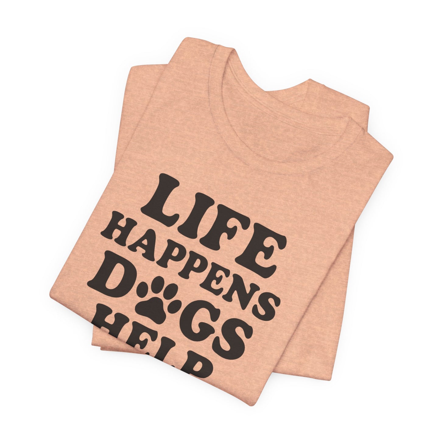 Dog Lover Tee - Life Happens Dogs Help | Pet Parent Gift, Dog Rescue Shirt, Animal Lover Apparel, Casual Wear
