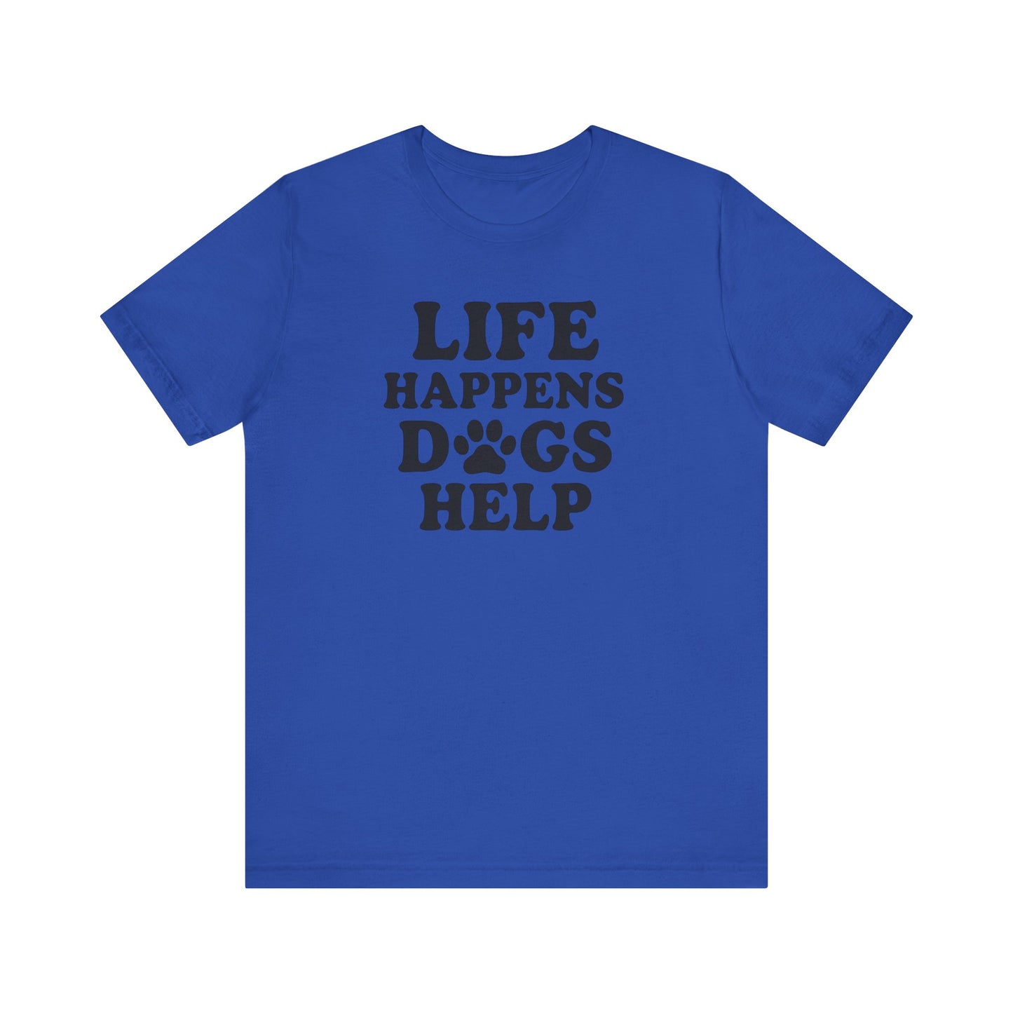 Dog Lover Tee - Life Happens Dogs Help | Pet Parent Gift, Dog Rescue Shirt, Animal Lover Apparel, Casual Wear