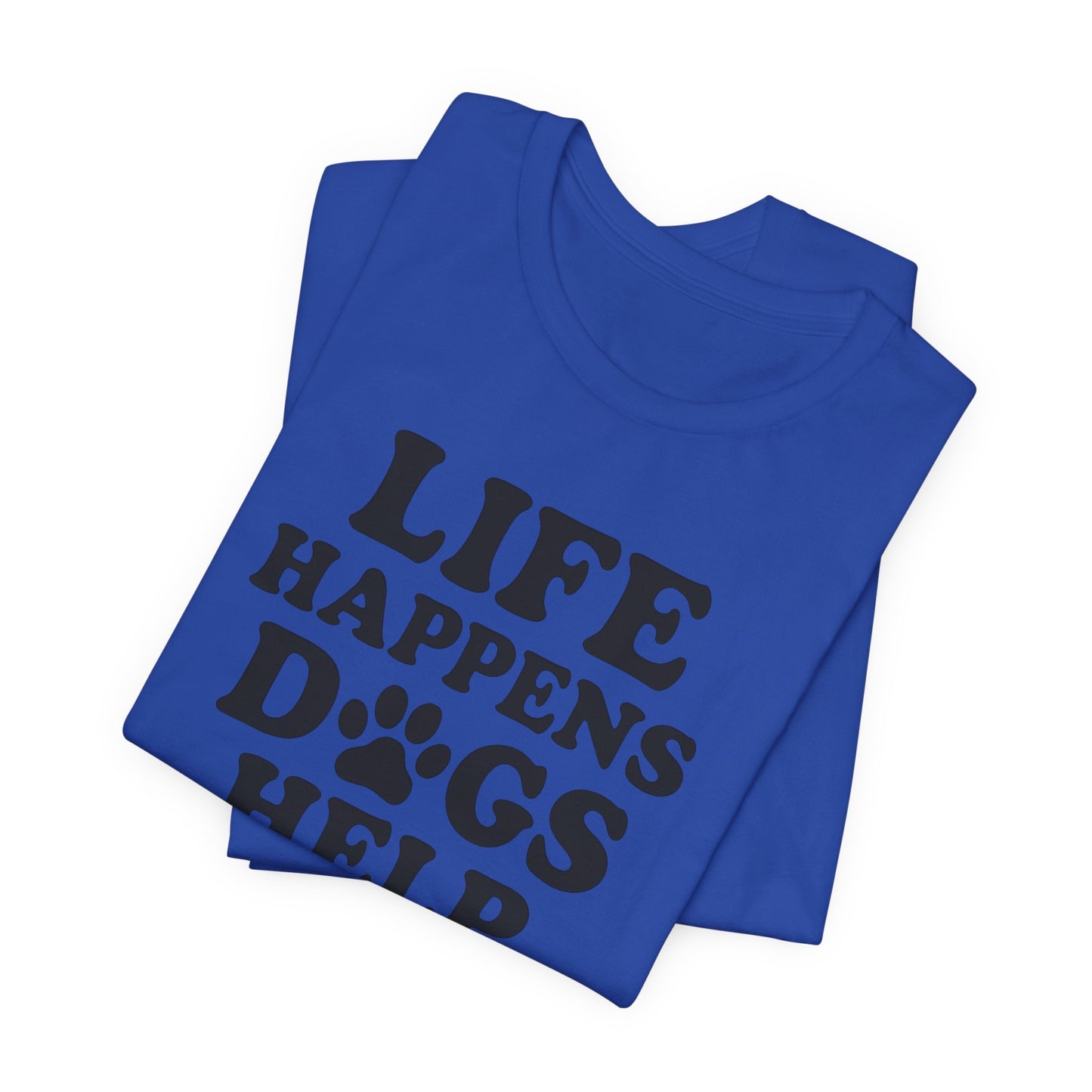 Dog Lover Tee - Life Happens Dogs Help | Pet Parent Gift, Dog Rescue Shirt, Animal Lover Apparel, Casual Wear