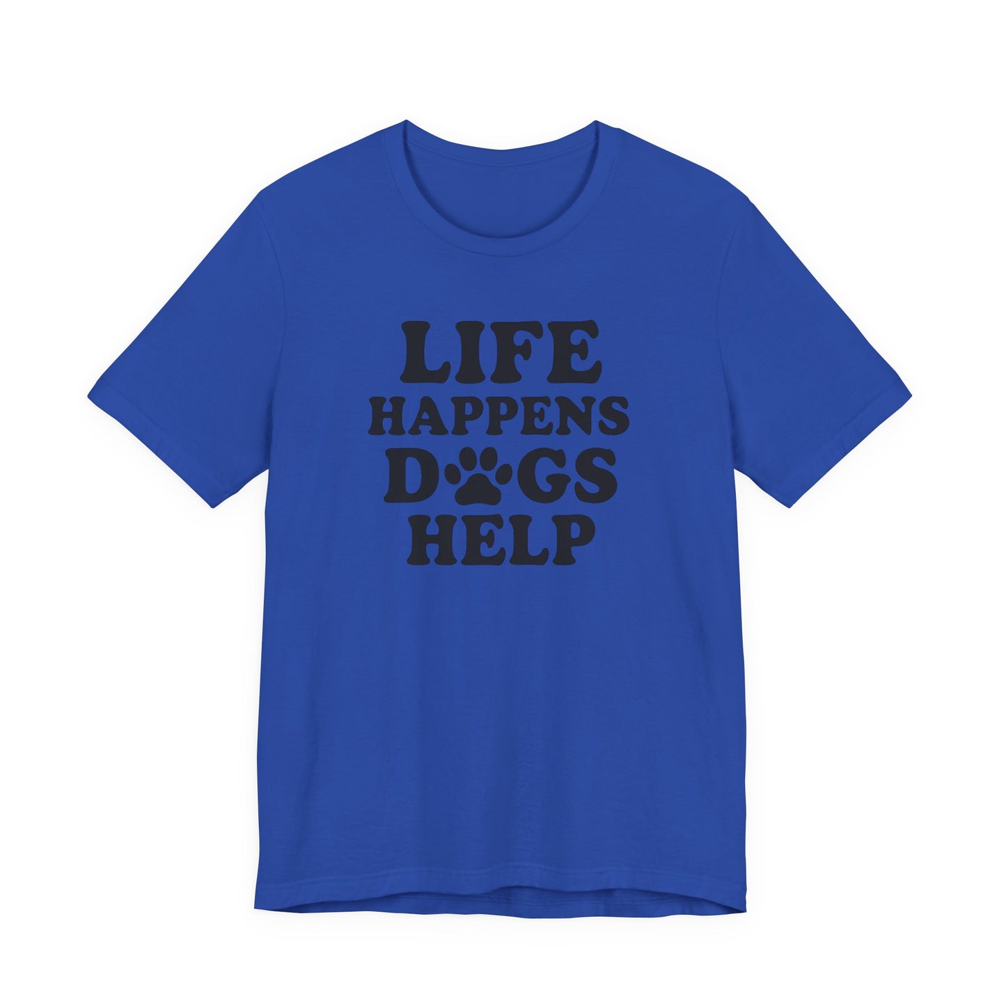 Dog Lover Tee - Life Happens Dogs Help | Pet Parent Gift, Dog Rescue Shirt, Animal Lover Apparel, Casual Wear