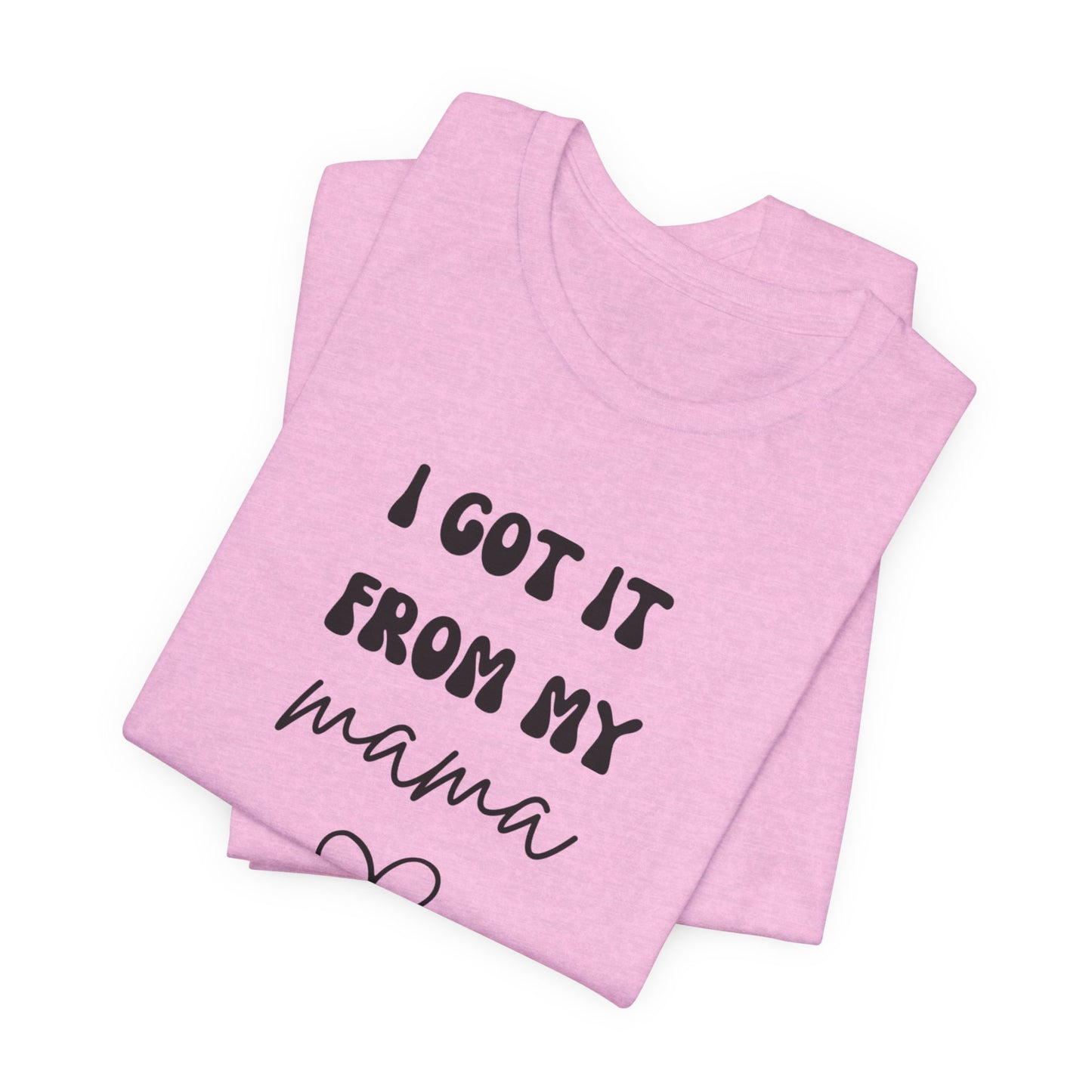 I Got It From My Mama Tee, Unisex Jersey Short Sleeve T-Shirt, Gifts for Mom, Mother's Day Shirt, Family Matching Outfit, Casual Wear