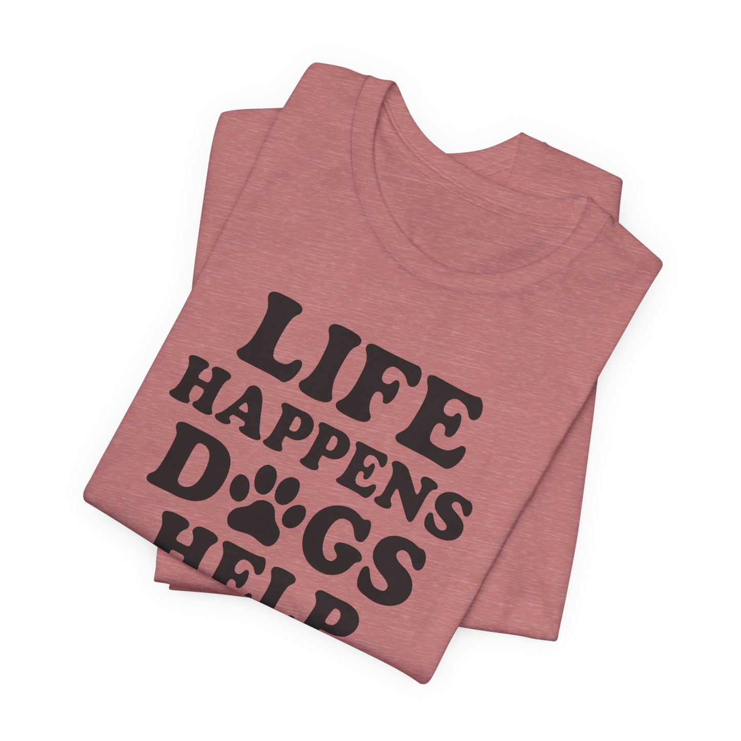 Dog Lover Tee - Life Happens Dogs Help | Pet Parent Gift, Dog Rescue Shirt, Animal Lover Apparel, Casual Wear