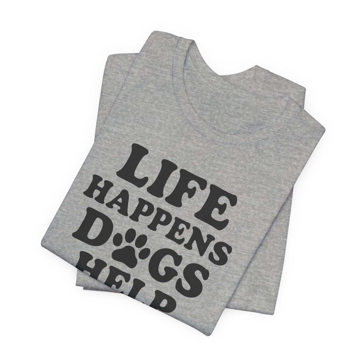 Dog Lover Tee - Life Happens Dogs Help | Pet Parent Gift, Dog Rescue Shirt, Animal Lover Apparel, Casual Wear