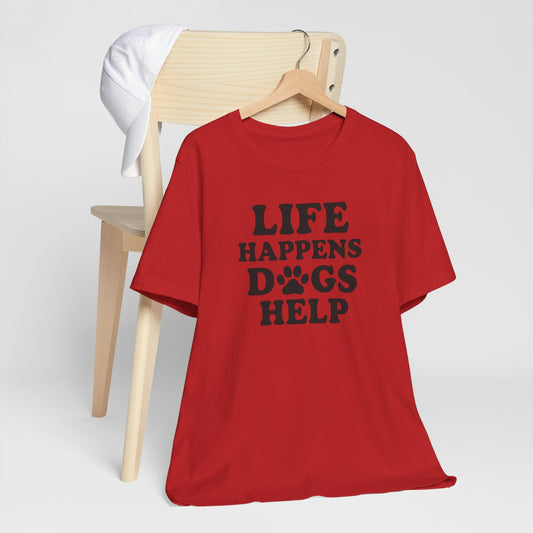 Dog Lover Tee - Life Happens Dogs Help | Pet Parent Gift, Dog Rescue Shirt, Animal Lover Apparel, Casual Wear