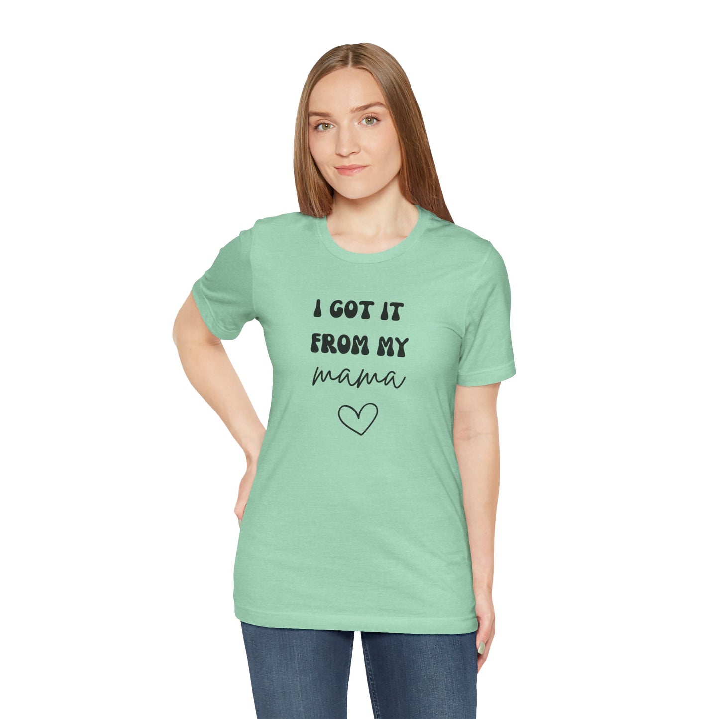 I Got It From My Mama Tee, Unisex Jersey Short Sleeve T-Shirt, Gifts for Mom, Mother's Day Shirt, Family Matching Outfit, Casual Wear
