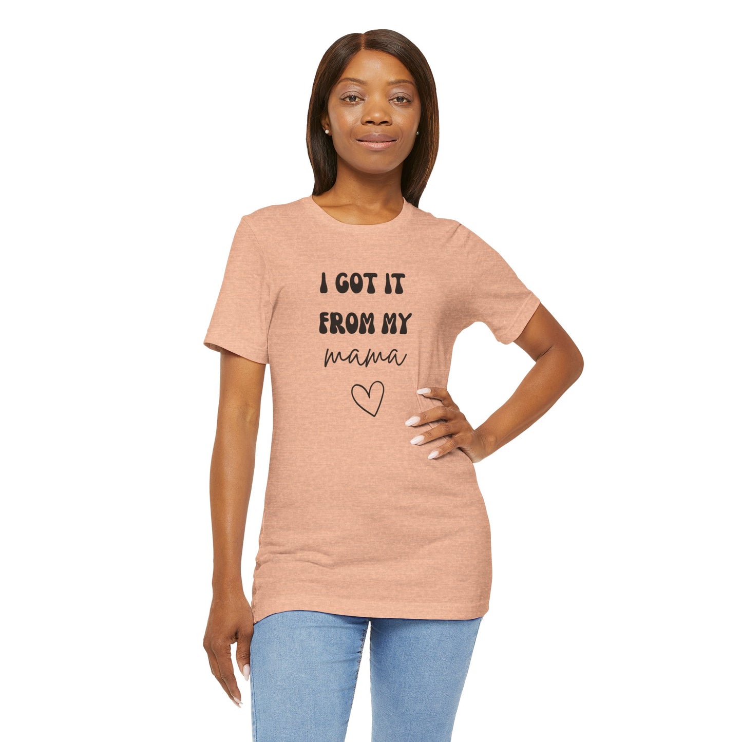 I Got It From My Mama Tee, Unisex Jersey Short Sleeve T-Shirt, Gifts for Mom, Mother's Day Shirt, Family Matching Outfit, Casual Wear